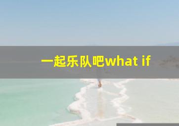 一起乐队吧what if